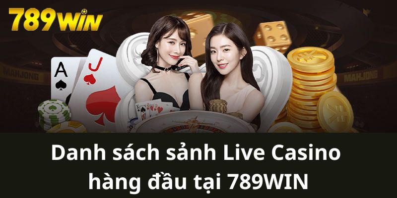 Danh sách sảnh Live Casino hàng đầu tại 789WIN